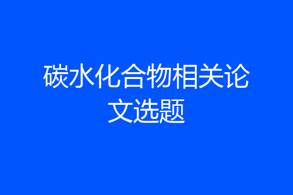 碳水化合物相关论文选题