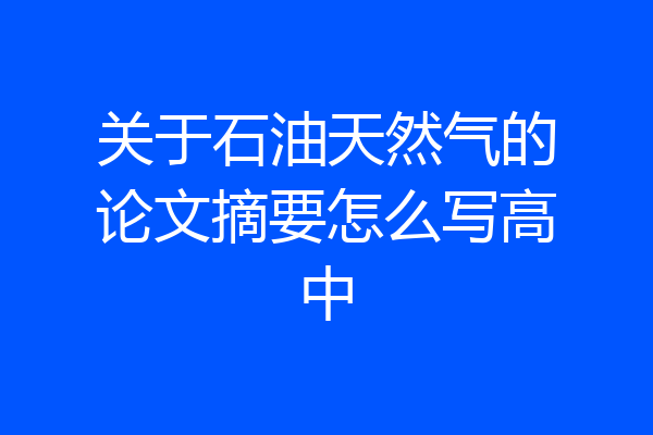 关于石油天然气的论文摘要怎么写高中