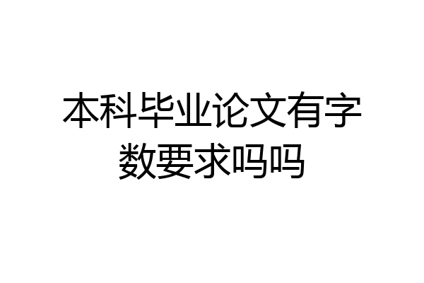 本科毕业论文有字数要求吗吗