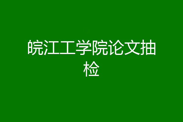 皖江工学院论文抽检