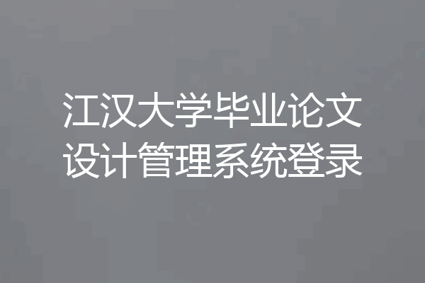 江汉大学毕业论文设计管理系统登录