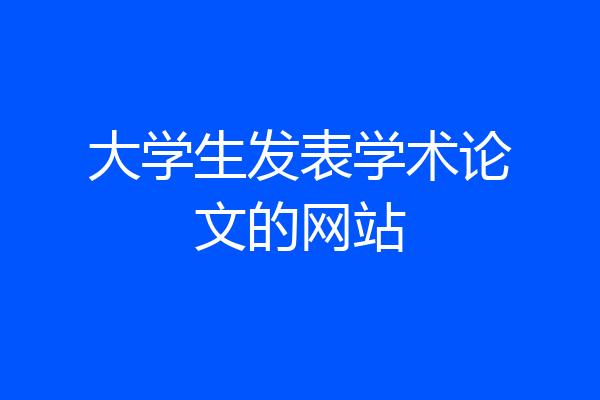 大学生发表学术论文的网站