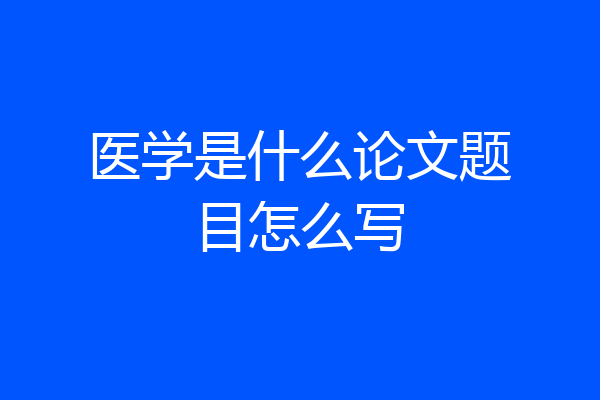医学是什么论文题目怎么写