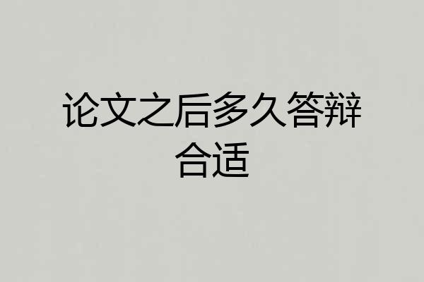 论文之后多久答辩合适