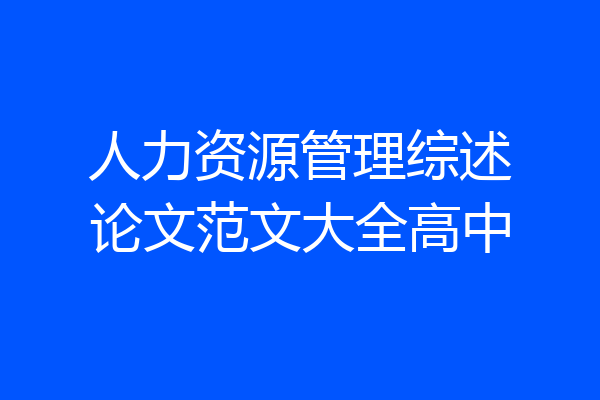 人力资源管理综述论文范文大全高中