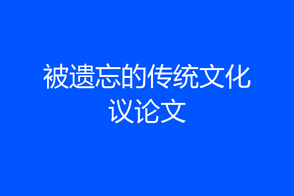 被遗忘的传统文化议论文