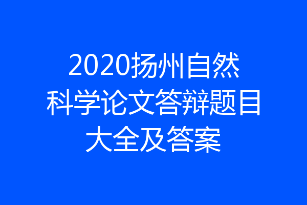 2020扬州自然科学论文答辩题目大全及答案