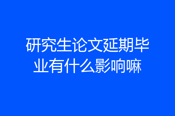 研究生论文延期毕业有什么影响嘛