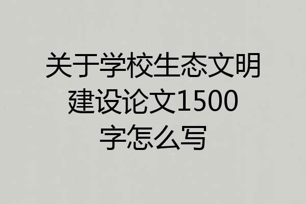 关于学校生态文明建设论文1500字怎么写