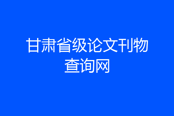 甘肃省级论文刊物查询网