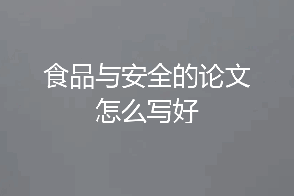 食品与安全的论文怎么写好