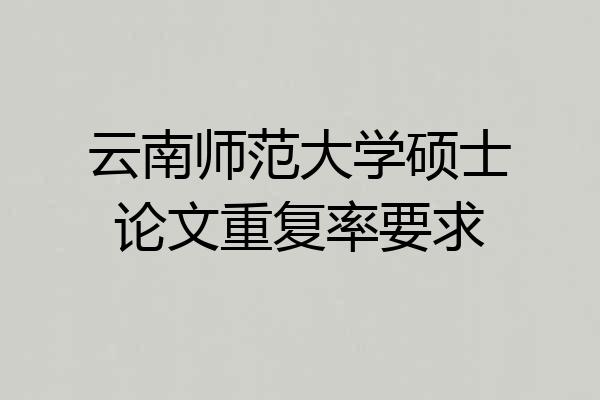 云南师范大学硕士论文重复率要求