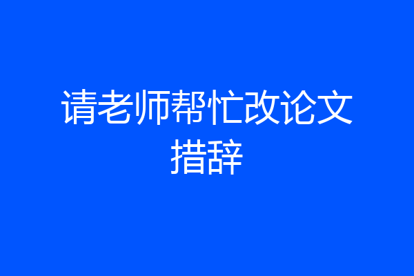 请老师帮忙改论文措辞