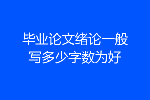 毕业论文绪论一般写多少字数为好