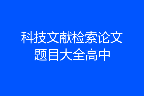 科技文献检索论文题目大全高中