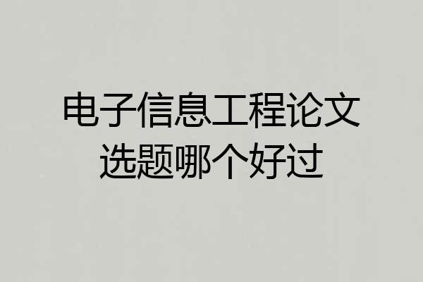 电子信息工程论文选题哪个好过