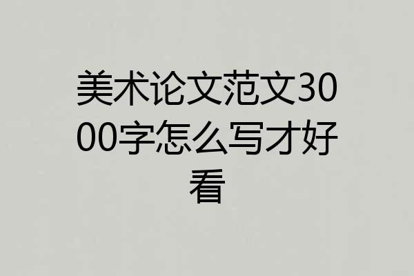 美术论文范文3000字怎么写才好看