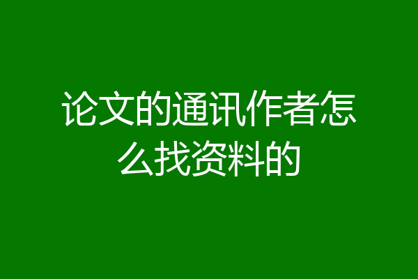 论文的通讯作者怎么找资料的