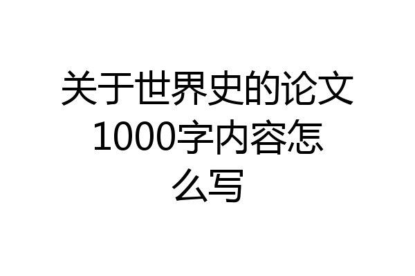 关于世界史的论文1000字内容怎么写