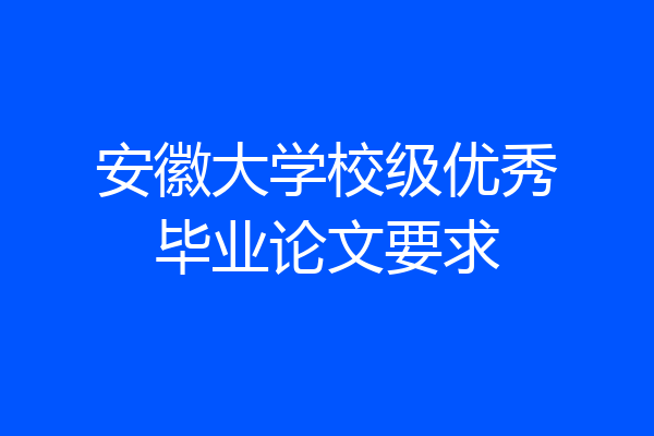 安徽大学校级优秀毕业论文要求