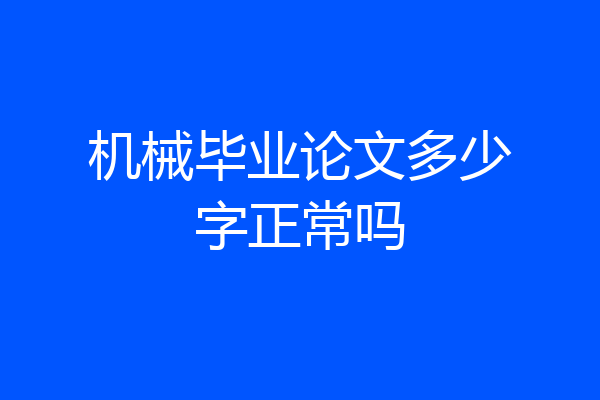 机械毕业论文多少字正常吗