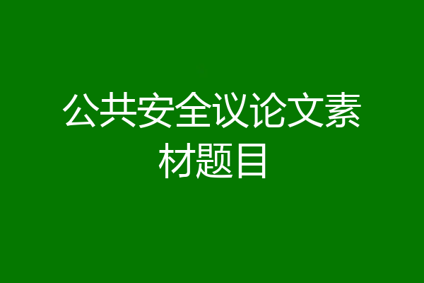 公共安全议论文素材题目