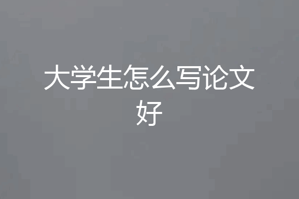 大学生怎么写论文好