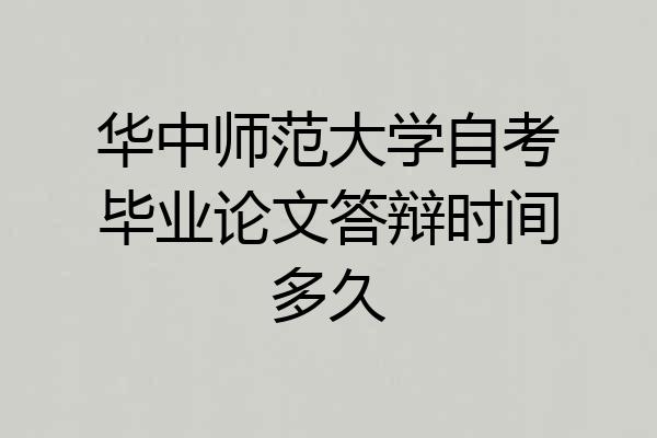 华中师范大学自考毕业论文答辩时间多久