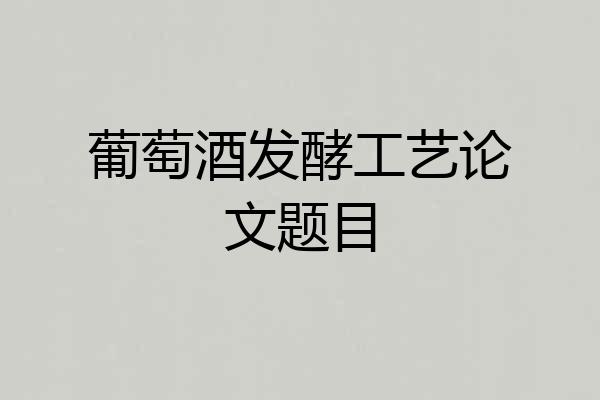 葡萄酒发酵工艺论文题目