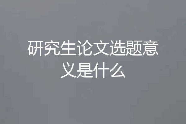 研究生论文选题意义是什么