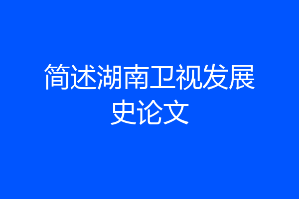 简述湖南卫视发展史论文