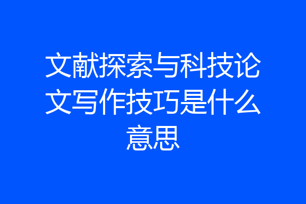 文献探索与科技论文写作技巧是什么意思