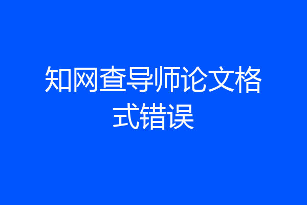 知网查导师论文格式错误