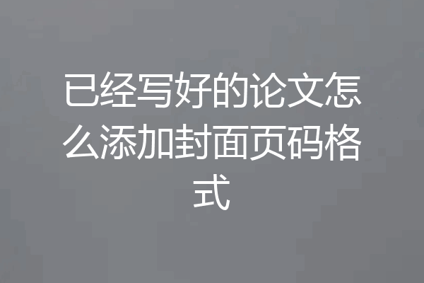 已经写好的论文怎么添加封面页码格式