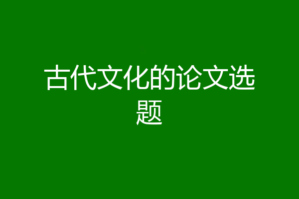 古代文化的论文选题