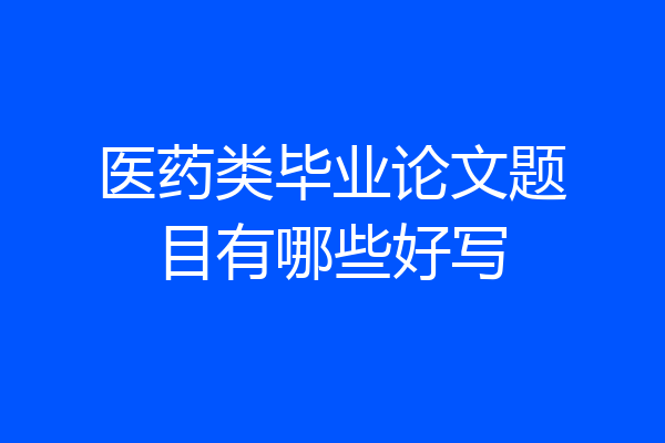 医药类毕业论文题目有哪些好写