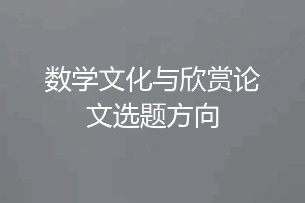 数学文化与欣赏论文选题方向