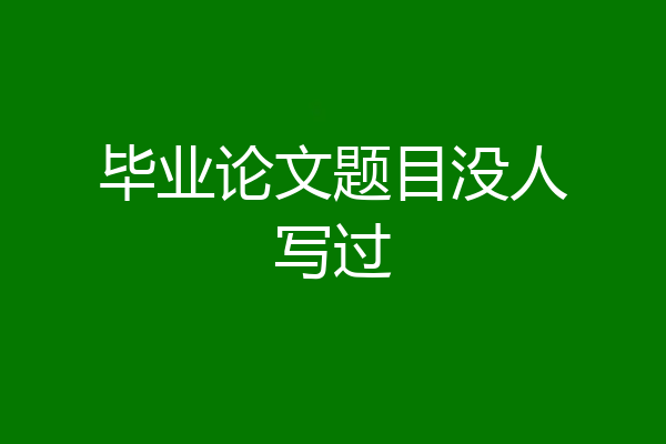 毕业论文题目没人写过
