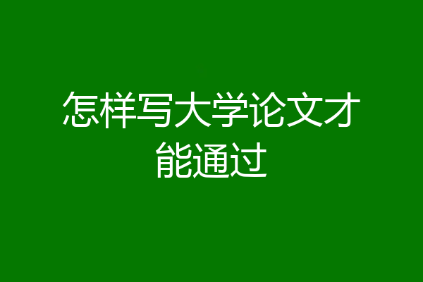 怎样写大学论文才能通过