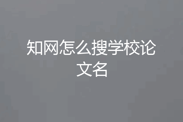 知网怎么搜学校论文名