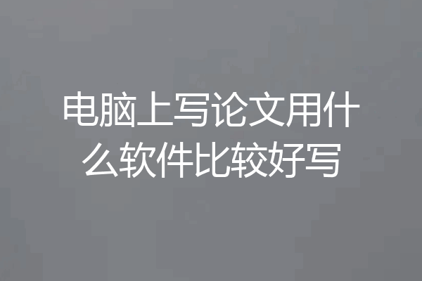 电脑上写论文用什么软件比较好写