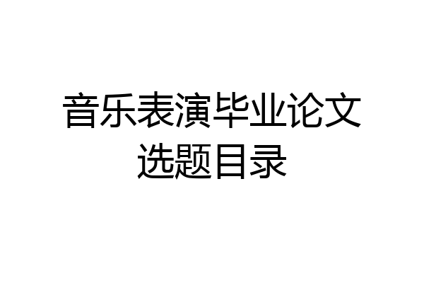 音乐表演毕业论文选题目录