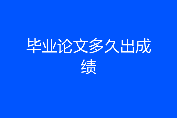 毕业论文多久出成绩