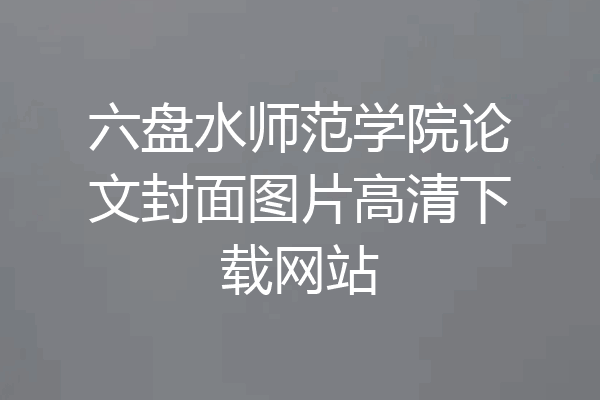 六盘水师范学院论文封面图片高清下载网站