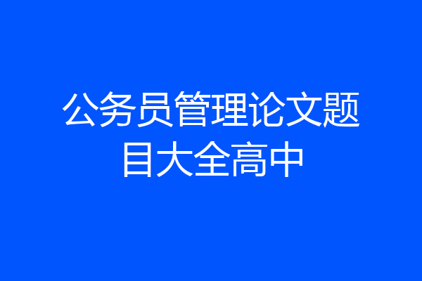 公务员管理论文题目大全高中
