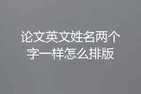 论文英文姓名两个字一样怎么排版