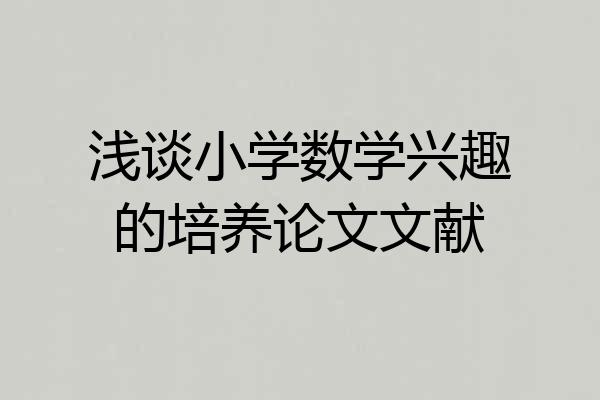 浅谈小学数学兴趣的培养论文文献