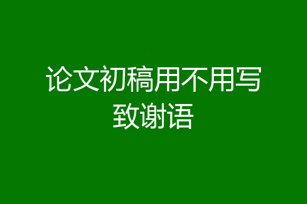 论文初稿用不用写致谢语