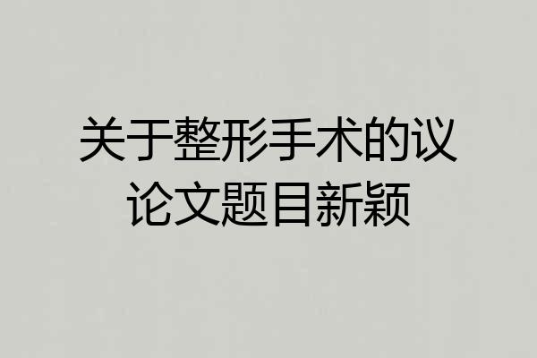 关于整形手术的议论文题目新颖