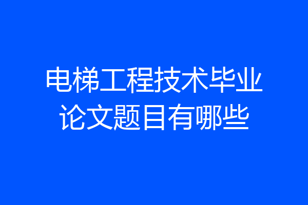 电梯工程技术毕业论文题目有哪些